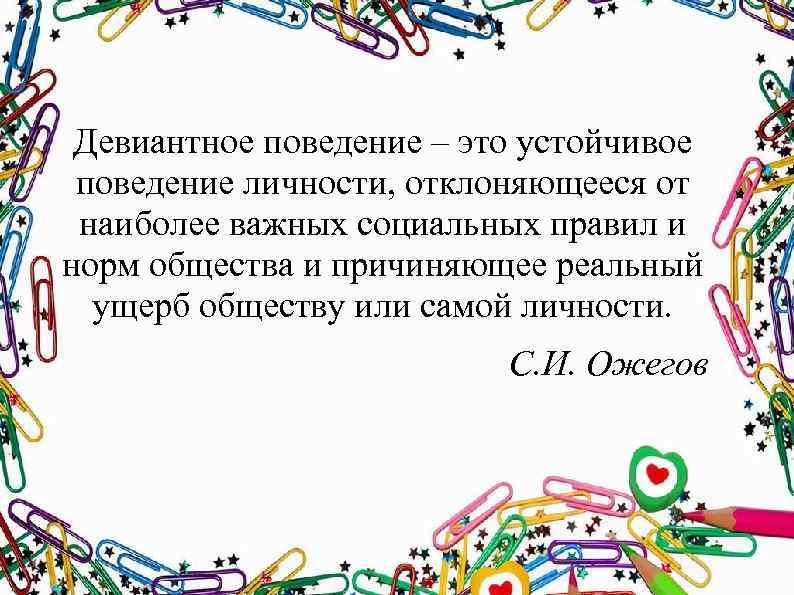 Девиантное поведение – это устойчивое поведение личности, отклоняющееся от наиболее важных социальных правил и