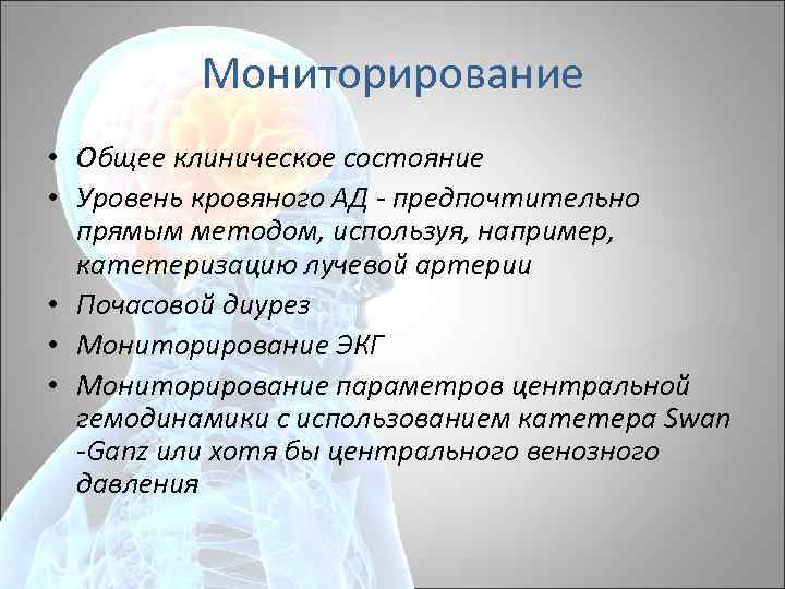 Мониторирование • Общее клиническое состояние • Уровень кровяного АД - предпочтительно прямым методом, используя,