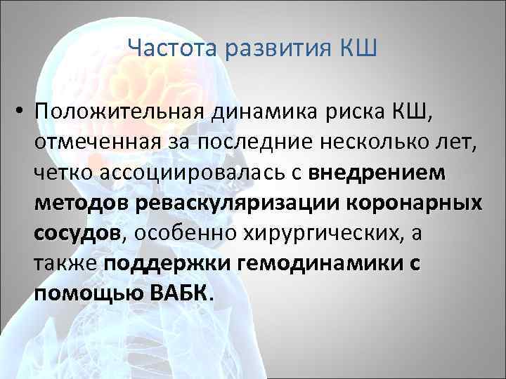 Частота развития КШ • Положительная динамика риска КШ, отмеченная за последние несколько лет, четко