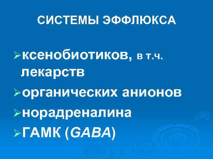 СИСТЕМЫ ЭФФЛЮКСА Øксенобиотиков, в т. ч. лекарств Øорганических анионов Øнорадреналина ØГАМК (GABA) 