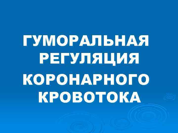 ГУМОРАЛЬНАЯ РЕГУЛЯЦИЯ КОРОНАРНОГО КРОВОТОКА 