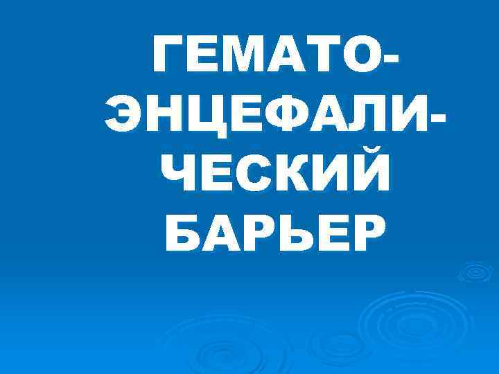 ГЕМАТОЭНЦЕФАЛИЧЕСКИЙ БАРЬЕР 