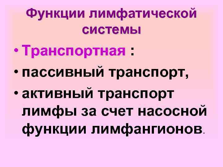 Функции лимфатической системы • Транспортная : • пассивный транспорт, • активный транспорт лимфы за