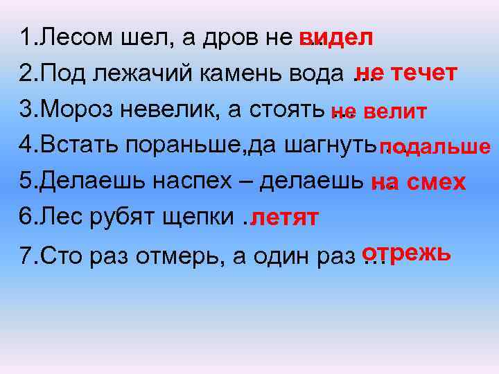 1. Лесом шел, а дров не видел … не 2. Под лежачий камень вода