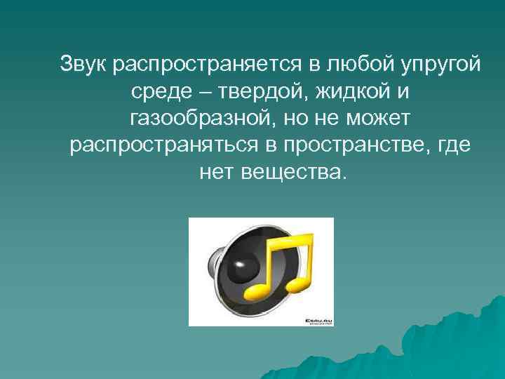 Звук распространяется в любой упругой среде – твердой, жидкой и газообразной, но не может