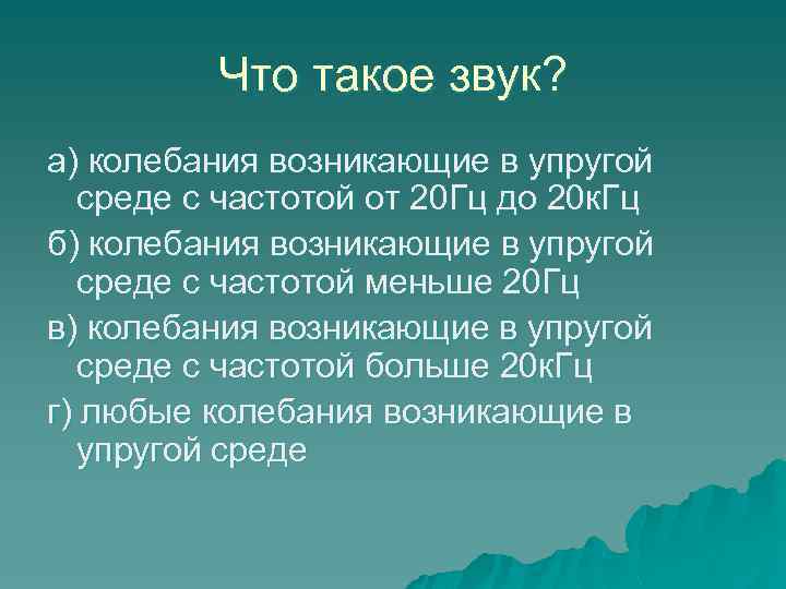 Что такое звук? а) колебания возникающие в упругой среде с частотой от 20 Гц