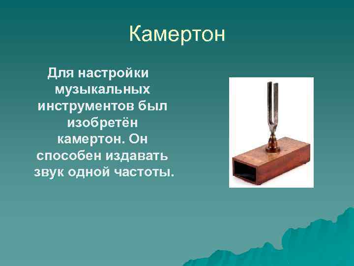 Камертон Для настройки музыкальных инструментов был изобретён камертон. Он способен издавать звук одной частоты.