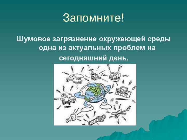 Запомните! Шумовое загрязнение окружающей среды одна из актуальных проблем на сегодняшний день. 