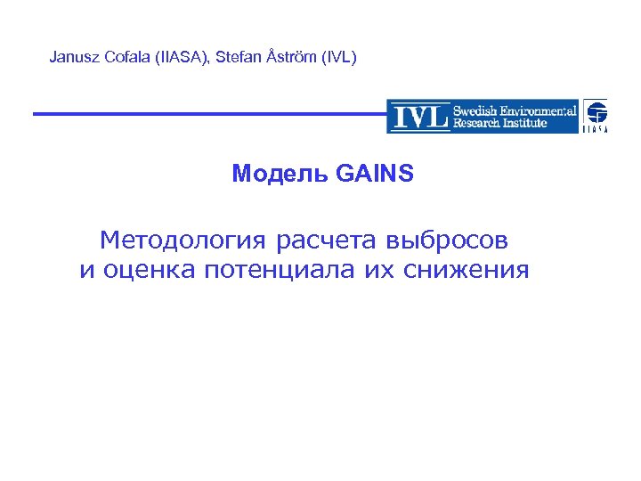 Janusz Cofala (IIASA), Stefan Åström (IVL) Модель GAINS Методология расчета выбросов и оценка потенциала
