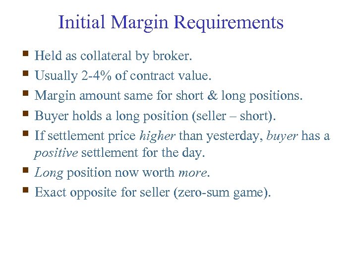 Initial Margin Requirements § Held as collateral by broker. § Usually 2 -4% of
