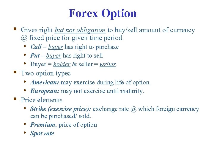 Forex Option § Gives right but not obligation to buy/sell amount of currency @