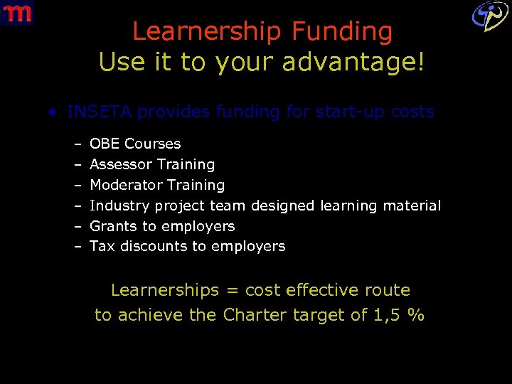 Learnership Funding Use it to your advantage! • INSETA provides funding for start-up costs