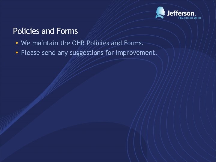 Policies and Forms • We maintain the OHR Policies and Forms. • Please send