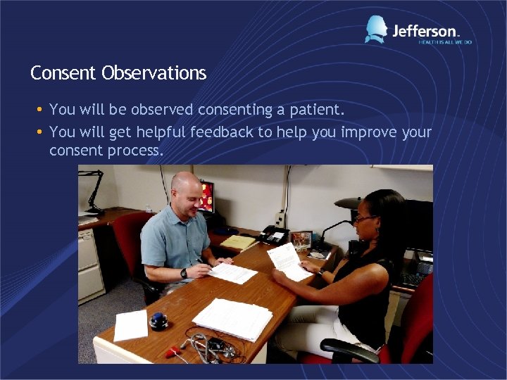 Consent Observations • You will be observed consenting a patient. • You will get
