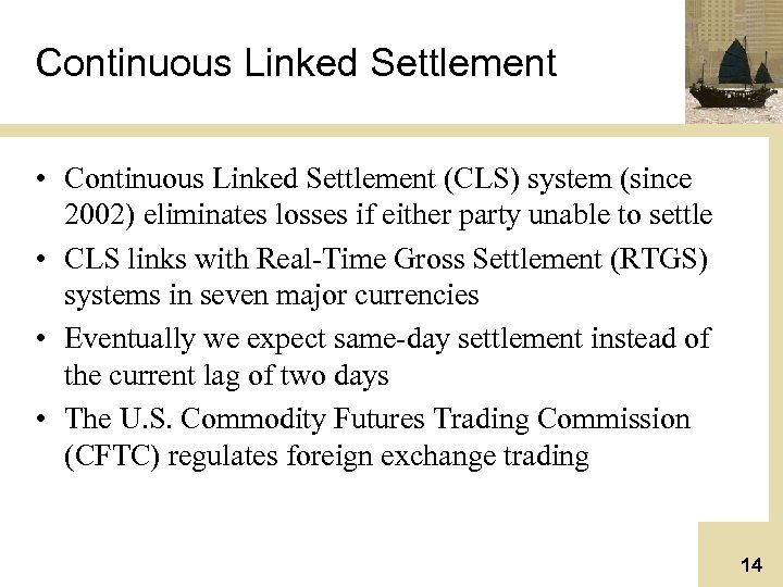 Continuous Linked Settlement • Continuous Linked Settlement (CLS) system (since 2002) eliminates losses if