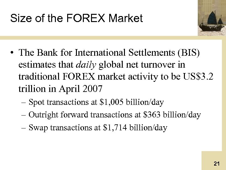 Size of the FOREX Market • The Bank for International Settlements (BIS) estimates that