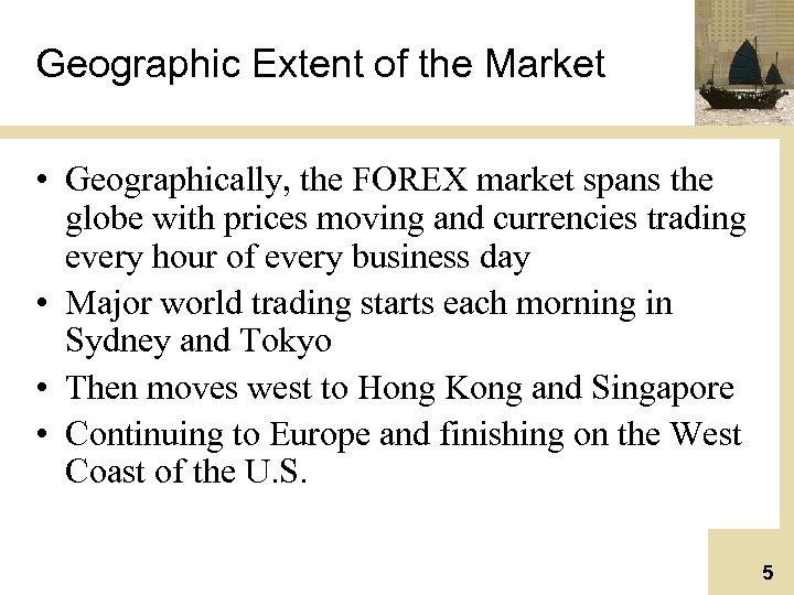 Geographic Extent of the Market • Geographically, the FOREX market spans the globe with