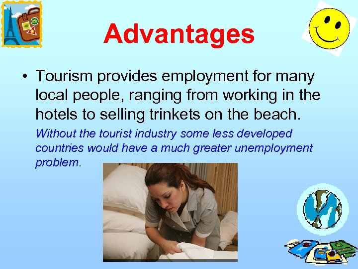 Advantages • Tourism provides employment for many local people, ranging from working in the