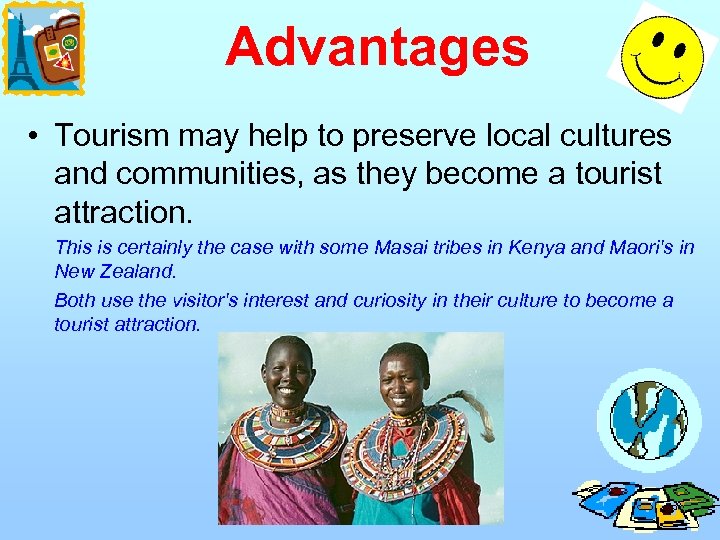 Advantages • Tourism may help to preserve local cultures and communities, as they become