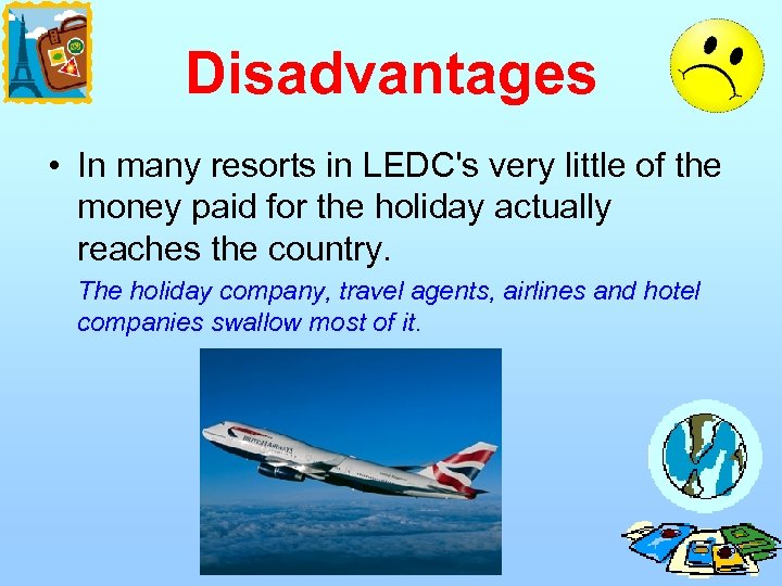 Disadvantages • In many resorts in LEDC's very little of the money paid for