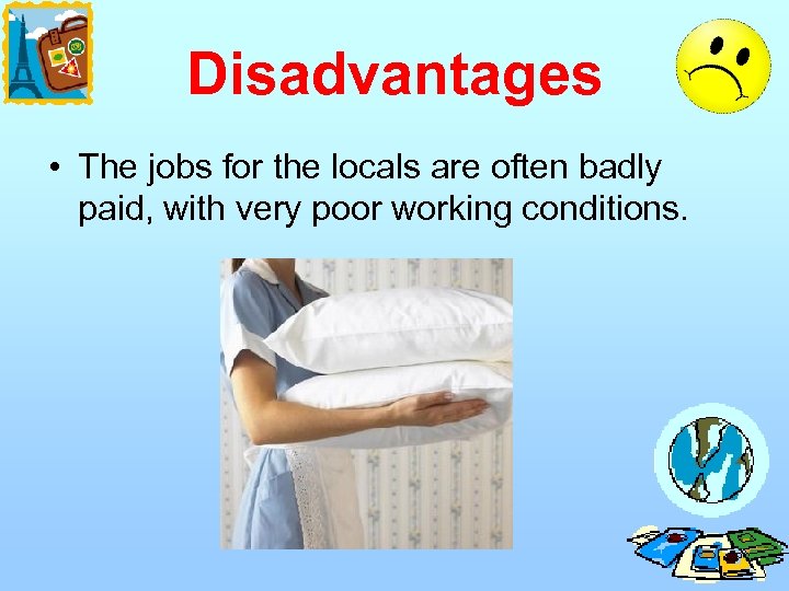 Disadvantages • The jobs for the locals are often badly paid, with very poor