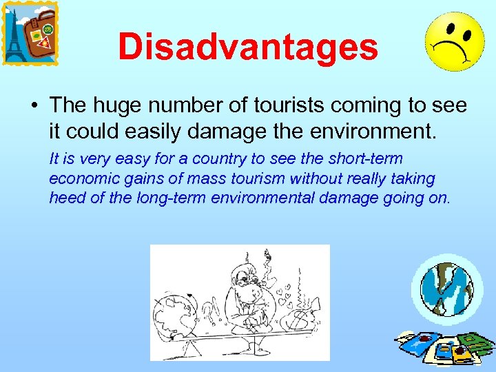 Disadvantages • The huge number of tourists coming to see it could easily damage