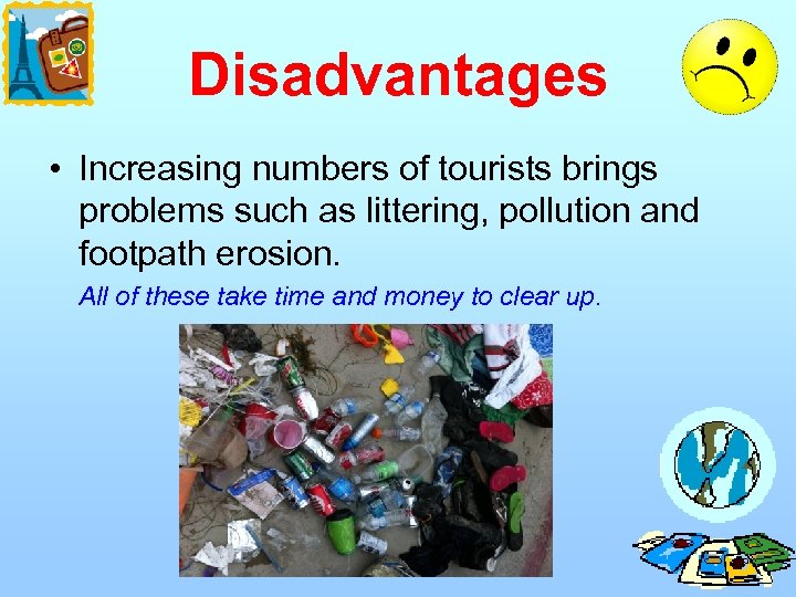 Disadvantages • Increasing numbers of tourists brings problems such as littering, pollution and footpath