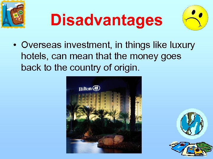 Disadvantages • Overseas investment, in things like luxury hotels, can mean that the money