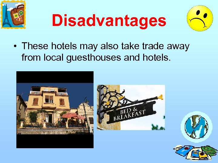 Disadvantages • These hotels may also take trade away from local guesthouses and hotels.