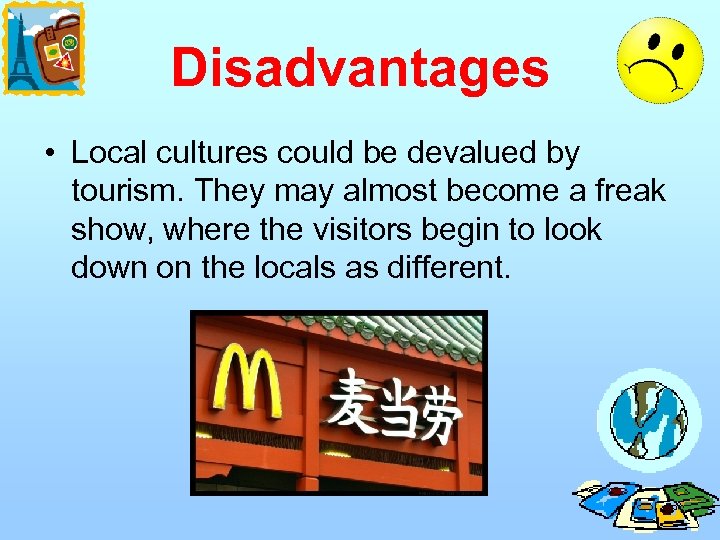 Disadvantages • Local cultures could be devalued by tourism. They may almost become a