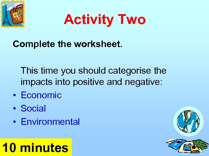 Activity Two Complete the worksheet. This time you should categorise the impacts into positive