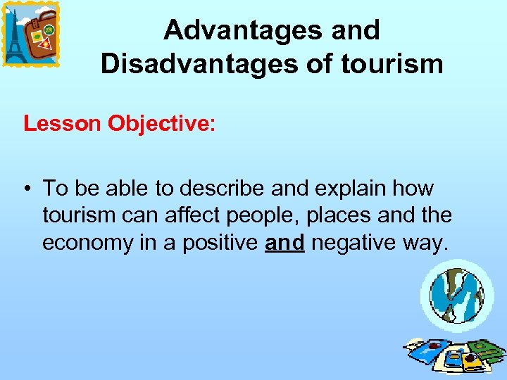Advantages and Disadvantages of tourism Lesson Objective: • To be able to describe and