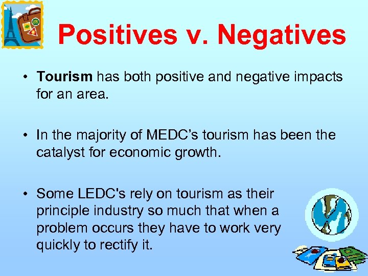 Positives v. Negatives • Tourism has both positive and negative impacts for an area.