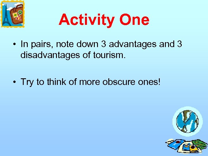 Activity One • In pairs, note down 3 advantages and 3 disadvantages of tourism.