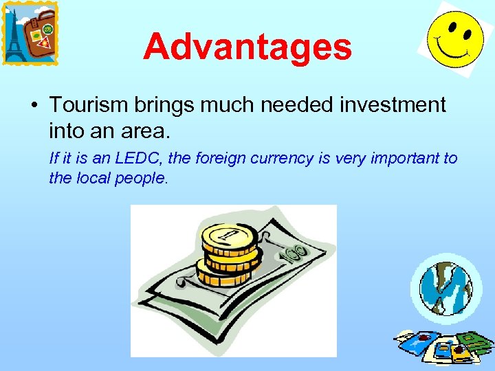 Advantages • Tourism brings much needed investment into an area. If it is an