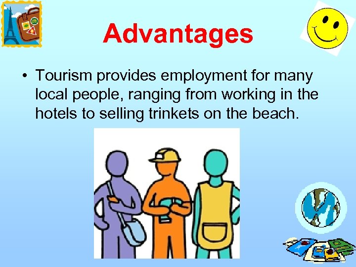 Advantages • Tourism provides employment for many local people, ranging from working in the