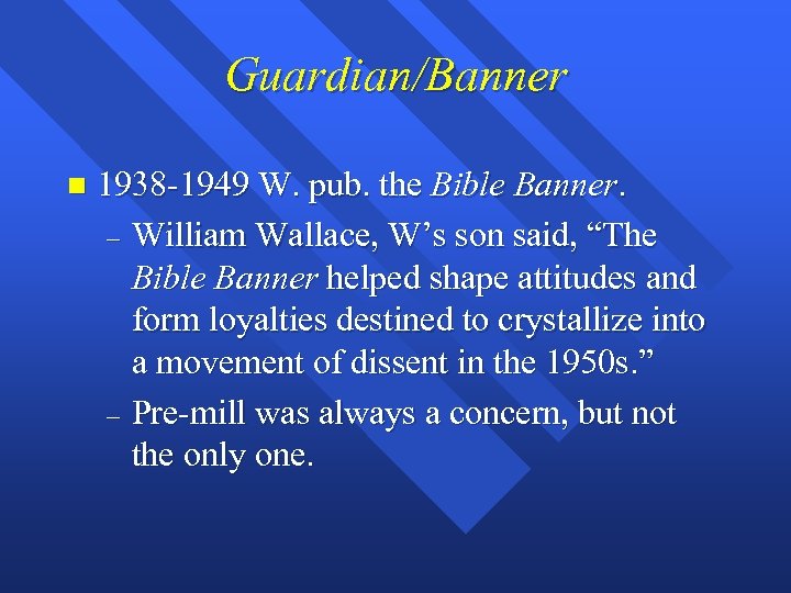 Guardian/Banner n 1938 -1949 W. pub. the Bible Banner. – William Wallace, W’s son