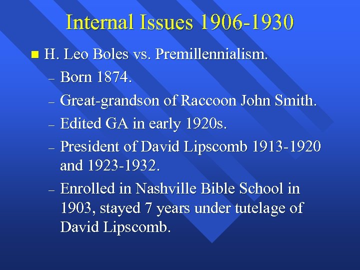 Internal Issues 1906 -1930 n H. Leo Boles vs. Premillennialism. – Born 1874. –