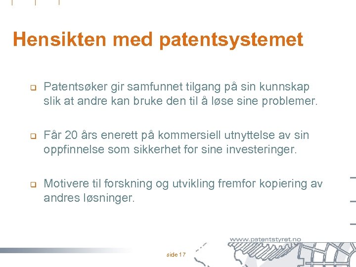 Hensikten med patentsystemet q q q Patentsøker gir samfunnet tilgang på sin kunnskap slik