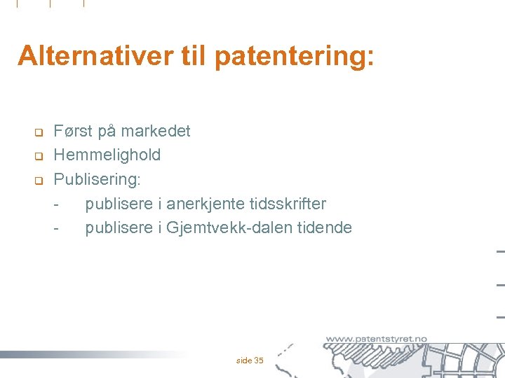 Alternativer til patentering: q q q Først på markedet Hemmelighold Publisering: publisere i anerkjente