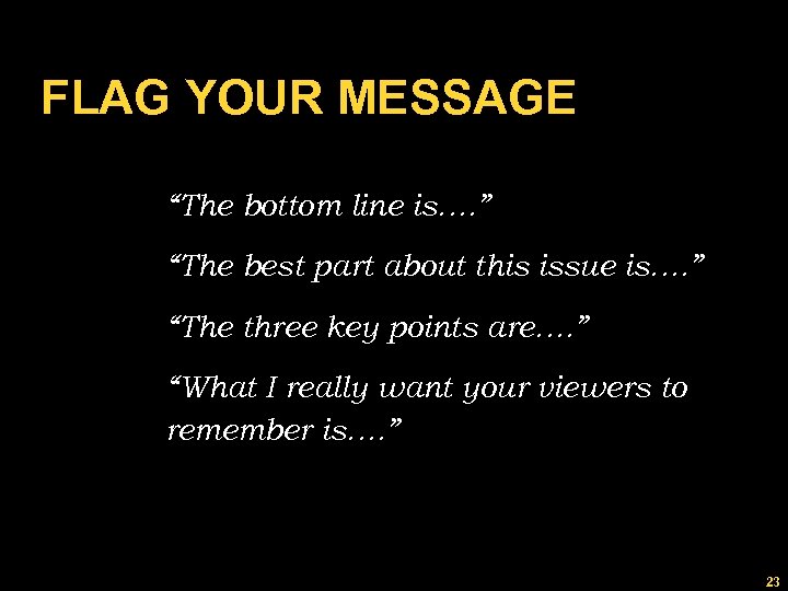 FLAG YOUR MESSAGE “The bottom line is…. ” “The best part about this issue