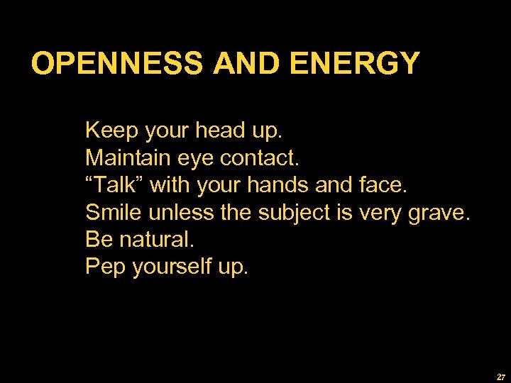 OPENNESS AND ENERGY Keep your head up. Maintain eye contact. “Talk” with your hands
