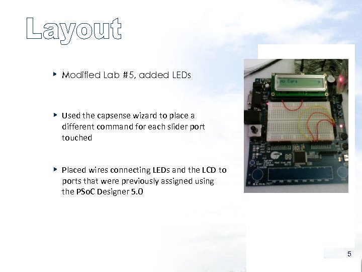 Modified Lab #5, added LEDs Used the capsense wizard to place a different command