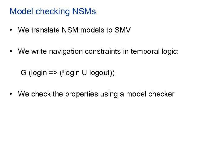 Model checking NSMs • We translate NSM models to SMV • We write navigation
