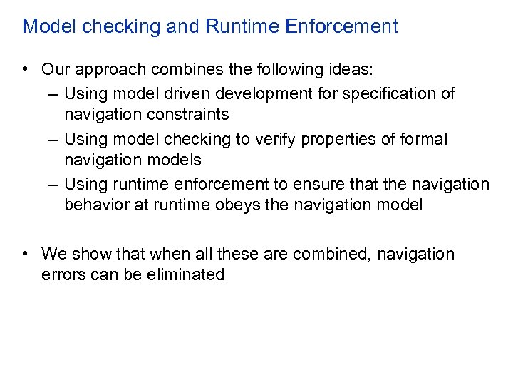 Model checking and Runtime Enforcement • Our approach combines the following ideas: – Using