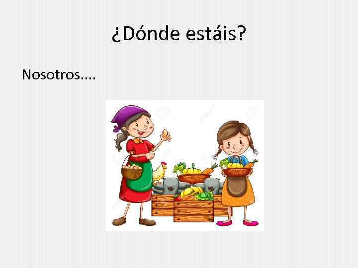 ¿Dónde estáis? Nosotros. . 