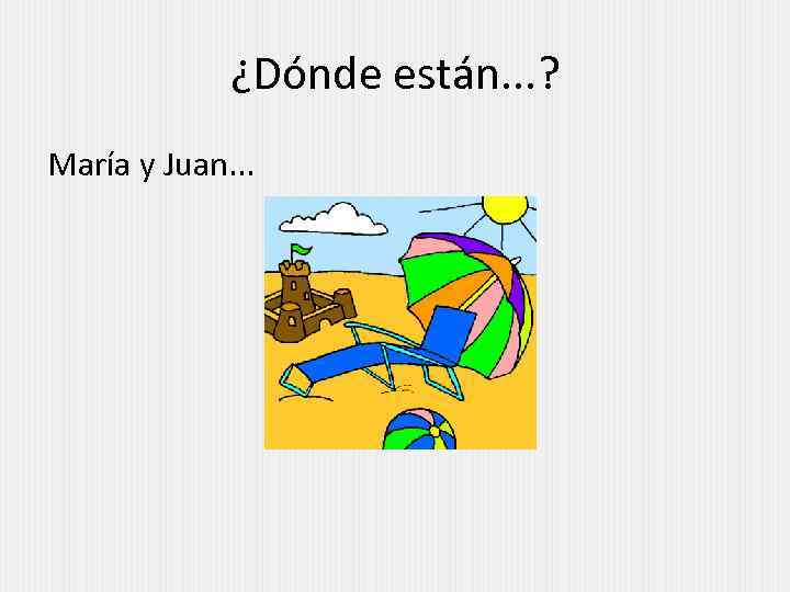 ¿Dónde están. . . ? María y Juan. . . 