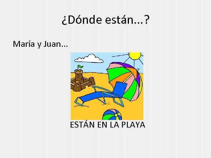 ¿Dónde están. . . ? María y Juan. . . ESTÁN EN LA PLAYA