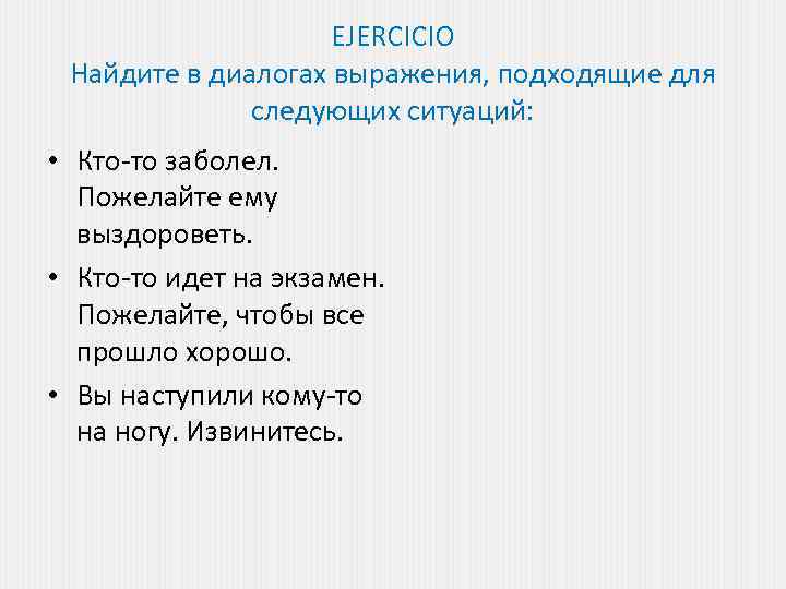 EJERCICIO Найдите в диалогах выражения, подходящие для следующих ситуаций: • Кто-то заболел. Пожелайте ему