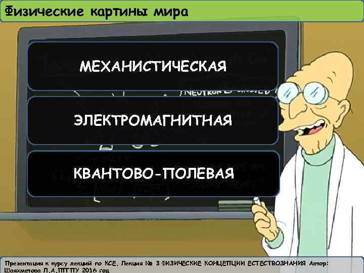 Физические картины мира МЕХАНИСТИЧЕСКАЯ ЭЛЕКТРОМАГНИТНАЯ КВАНТОВО-ПОЛЕВАЯ Презентация к курсу лекций по КСЕ. Лекция №